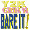 Y2K GRINN BARE IT!