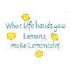 WHEN LIFE HANDS YOU LEMONS....