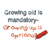 GROWING OLD IS MANDATORY