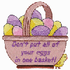 DONT PUT ALL OF YOUR EGGS...