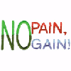 NO PAIN NO GAIN!