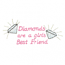 DIAMONDS ARE A GIRLS BEST FRIEND