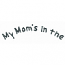 MY MOMS IN THE